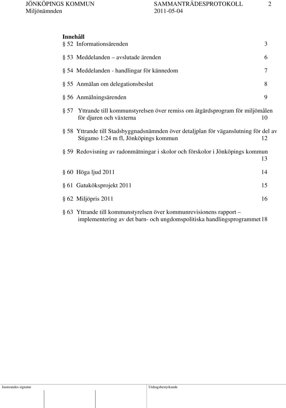 Stadsbyggnadsnämnden över detaljplan för väganslutning för del av Stigamo 1:24 m fl, Jönköpings kommun 12 59 Redovisning av radonmätningar i skolor och förskolor i Jönköpings