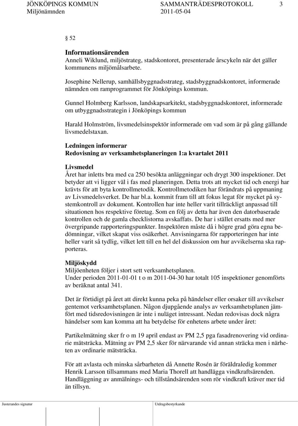 Gunnel Holmberg Karlsson, landskapsarkitekt, stadsbyggnadskontoret, informerade om utbyggnadsstrategin i Jönköpings kommun Harald Holmström, livsmedelsinspektör informerade om vad som är på gång