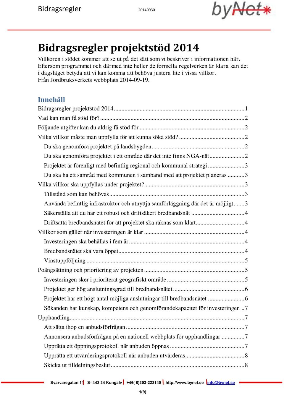 Från Jordbruksverkets webbplats 2014-09-19. Innehåll Bidragsregler projektstöd 2014... 1 Vad kan man få stöd för?... 2 Följande utgifter kan du aldrig få stöd för.