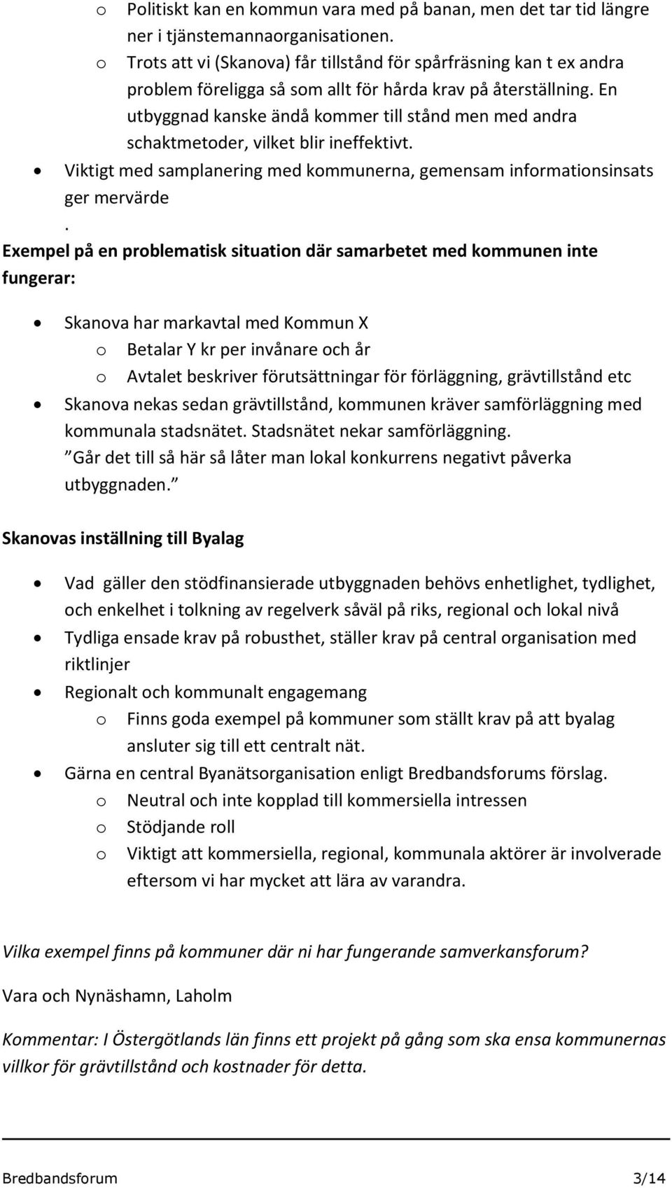 En utbyggnad kanske ändå kmmer till stånd men med andra schaktmetder, vilket blir ineffektivt. Viktigt med samplanering med kmmunerna, gemensam infrmatinsinsats ger mervärde.