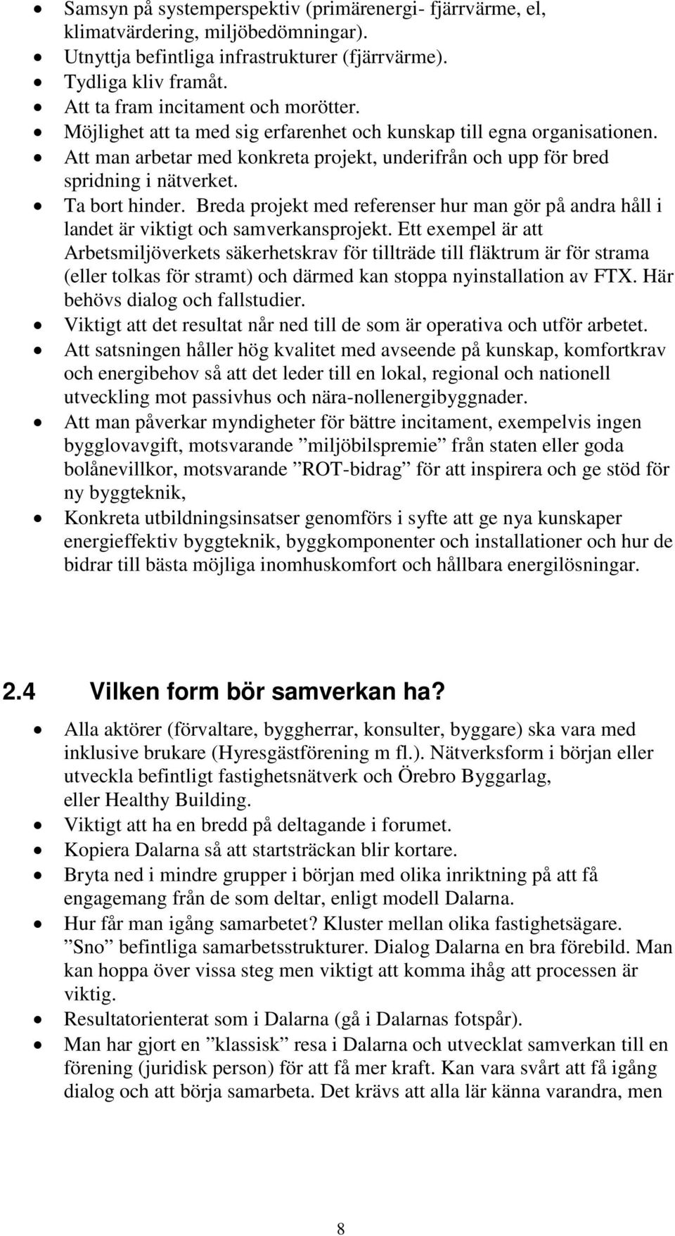 Ta bort hinder. Breda projekt med referenser hur man gör på andra håll i landet är viktigt och samverkansprojekt.