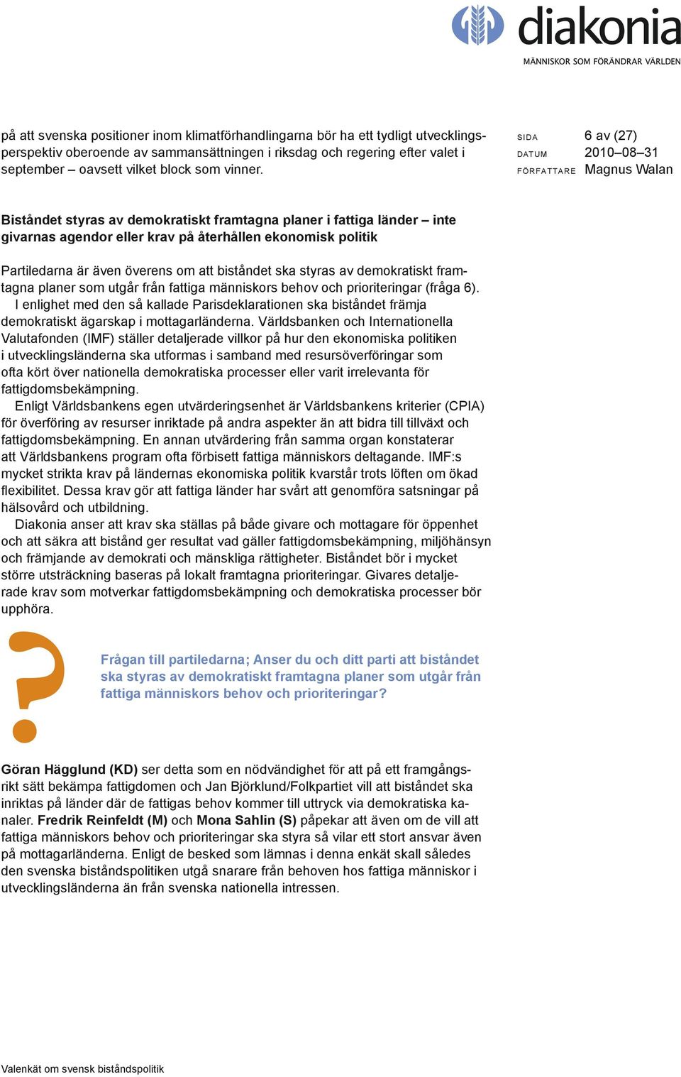 SIDA 6 av (27) Biståndet styras av demokratiskt framtagna planer i fattiga länder inte givarnas agendor eller krav på återhållen ekonomisk politik Partiledarna är även överens om att biståndet ska