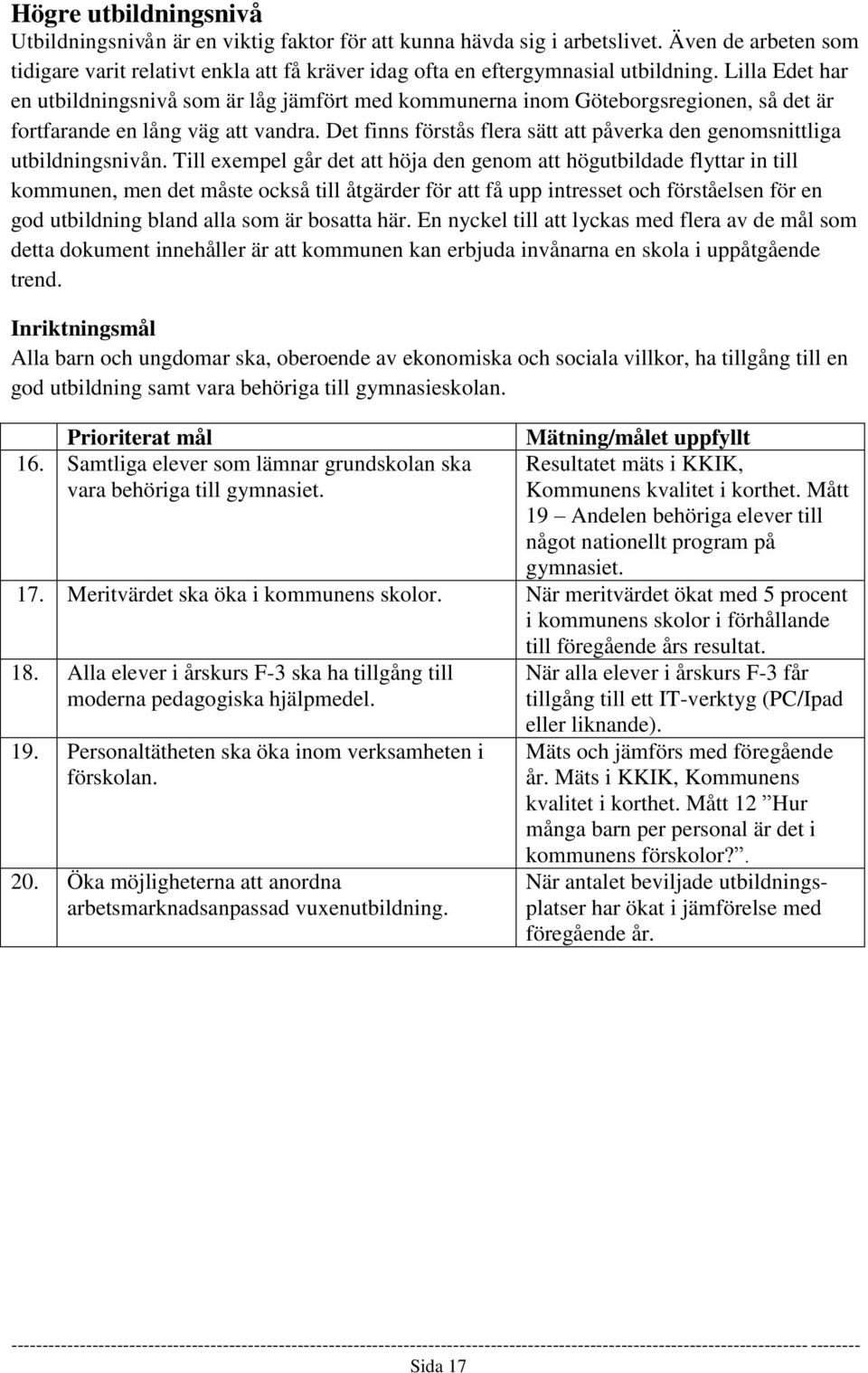 Lilla Edet har en utbildningsnivå som är låg jämfört med kommunerna inom Göteborgsregionen, så det är fortfarande en lång väg att vandra.