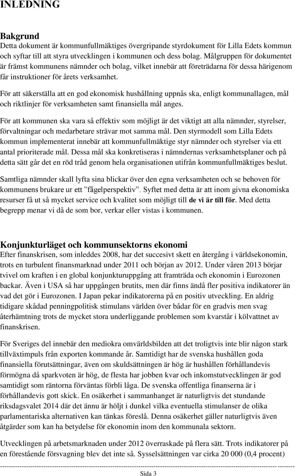För att säkerställa att en god ekonomisk hushållning uppnås ska, enligt kommunallagen, mål och riktlinjer för verksamheten samt finansiella mål anges.
