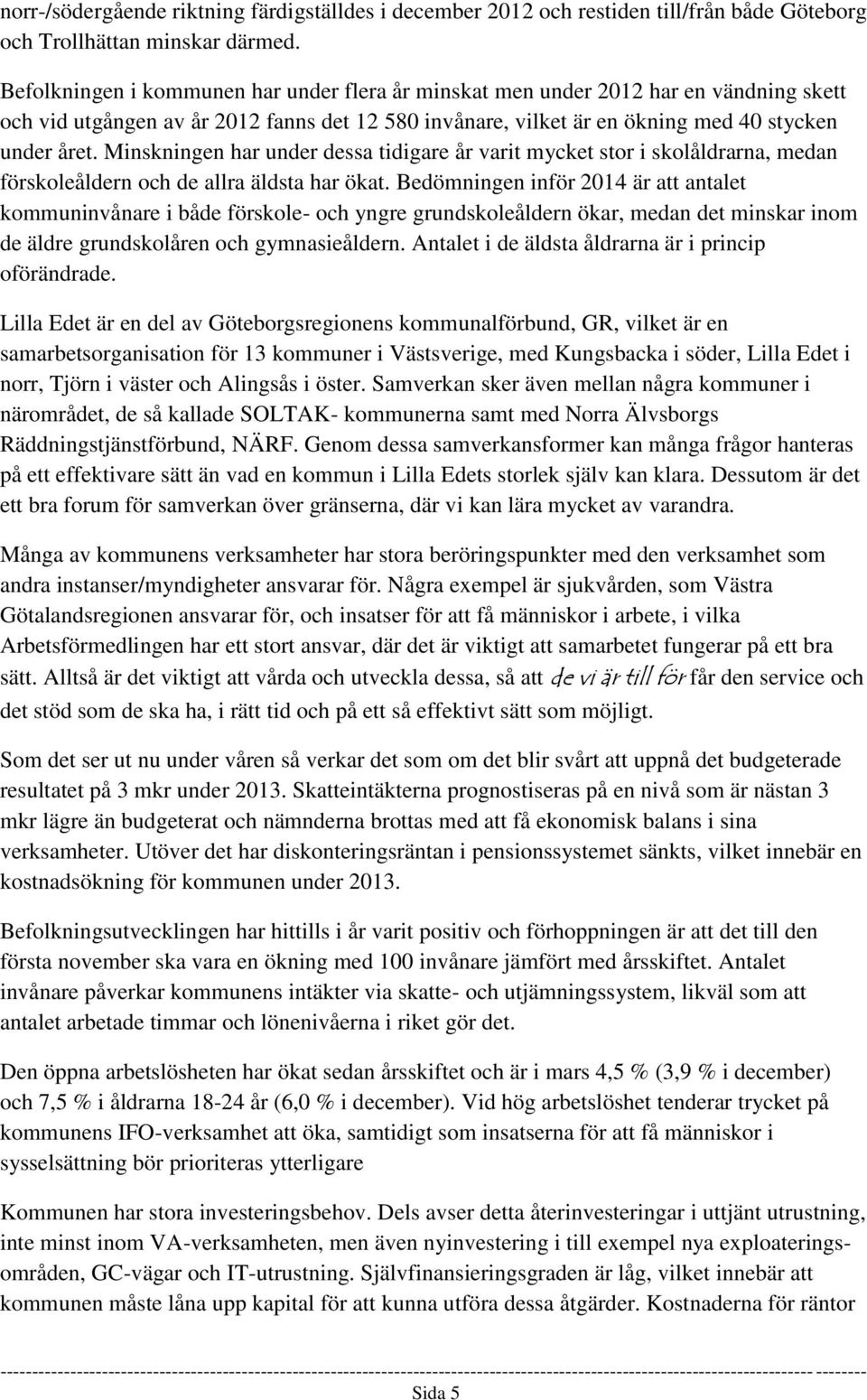 Minskningen har under dessa tidigare år varit mycket stor i skolåldrarna, medan förskoleåldern och de allra äldsta har ökat.