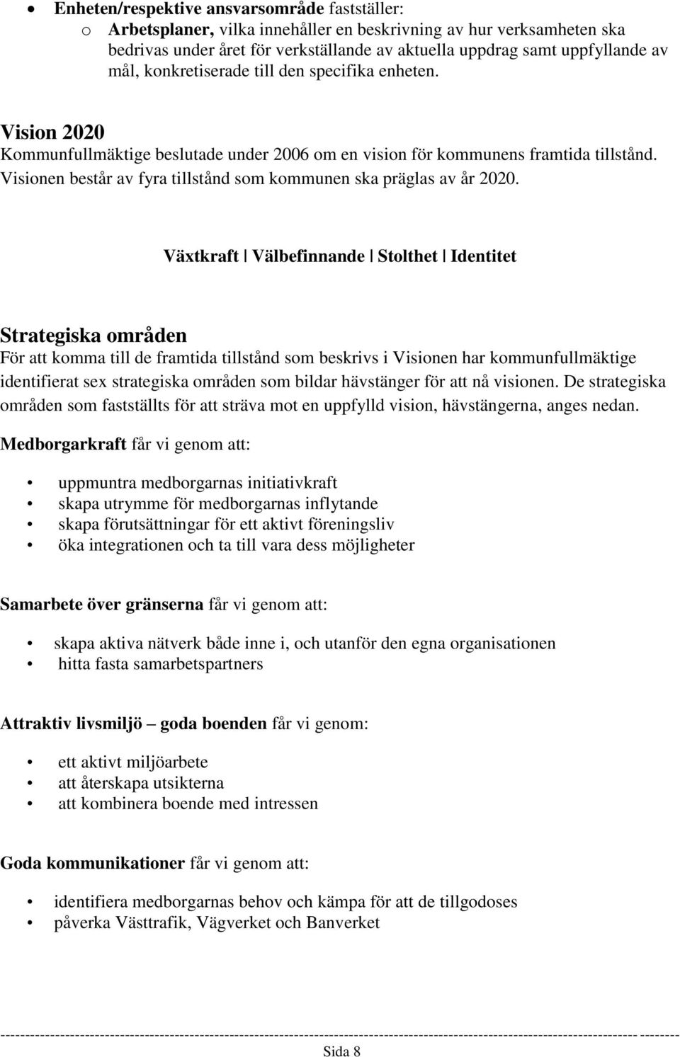 Visionen består av fyra tillstånd som kommunen ska präglas av år 2020.