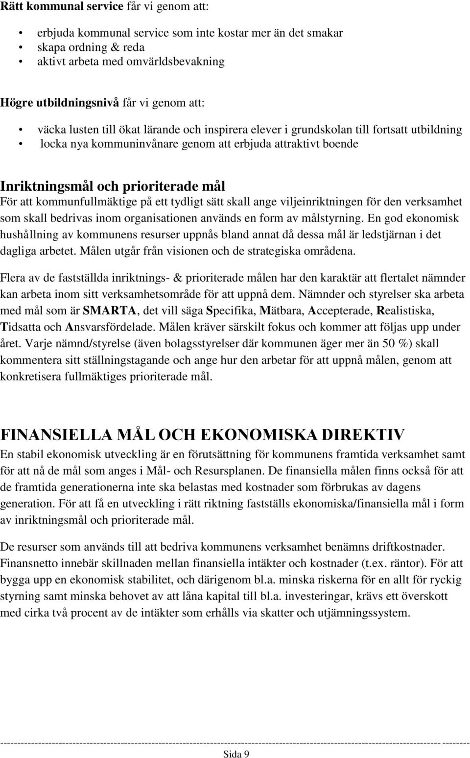 kommunfullmäktige på ett tydligt sätt skall ange viljeinriktningen för den verksamhet som skall bedrivas inom organisationen används en form av målstyrning.