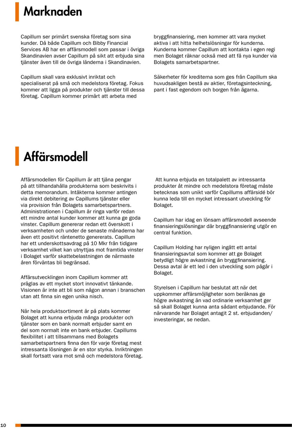 Capillum skall vara exklusivt inriktat och specialiserat på små och medelstora företag. Fokus kommer att ligga på produkter och tjänster till dessa företag.