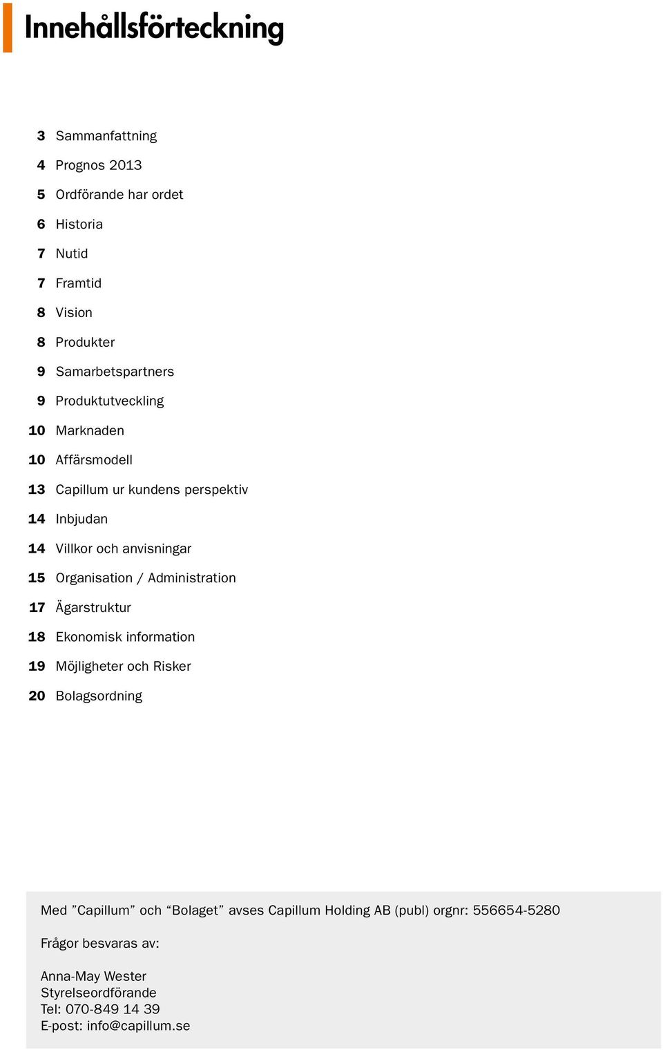 15 Organisation / Administration 17 Ägarstruktur 18 Ekonomisk information 19 Möjligheter och Risker 20 Bolagsordning Med Capillum och