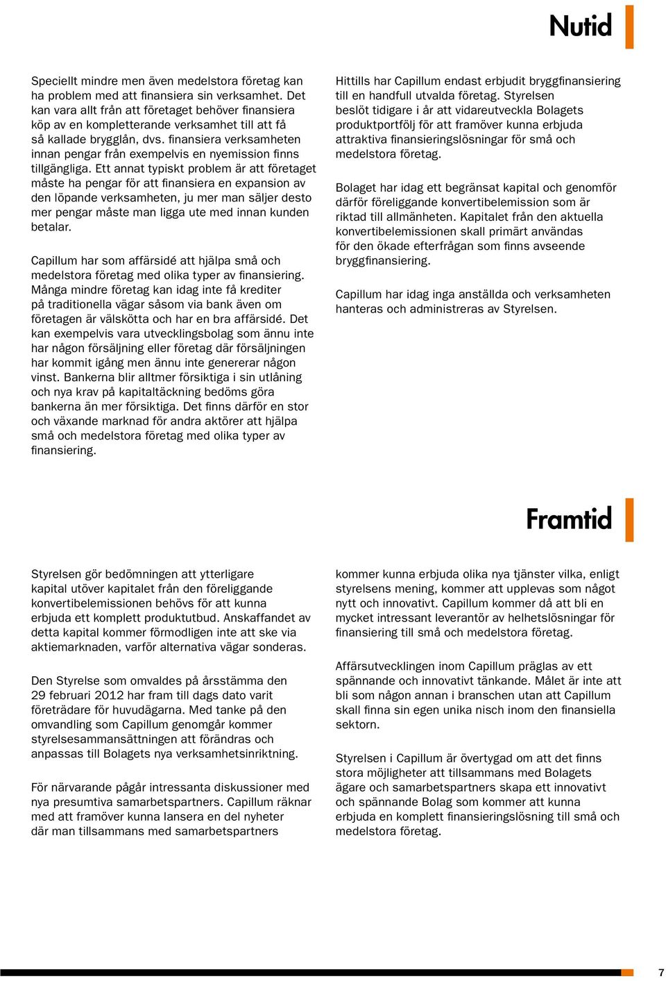finansiera verksamheten innan pengar från exempelvis en nyemission finns tillgängliga.