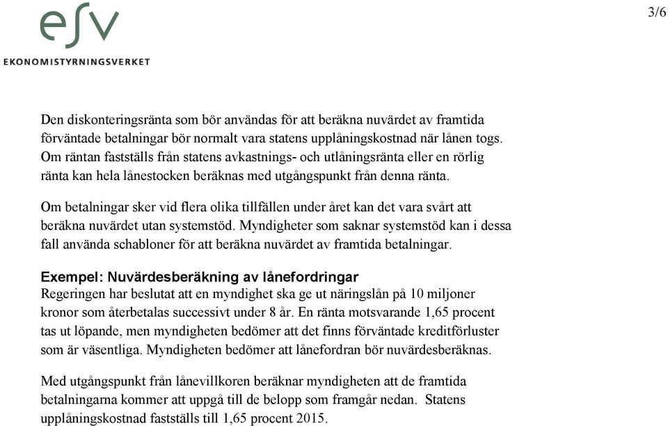 Om betalningar sker vid flera olika tillfällen under året kan det vara svårt att beräkna nuvärdet utan systemstöd.