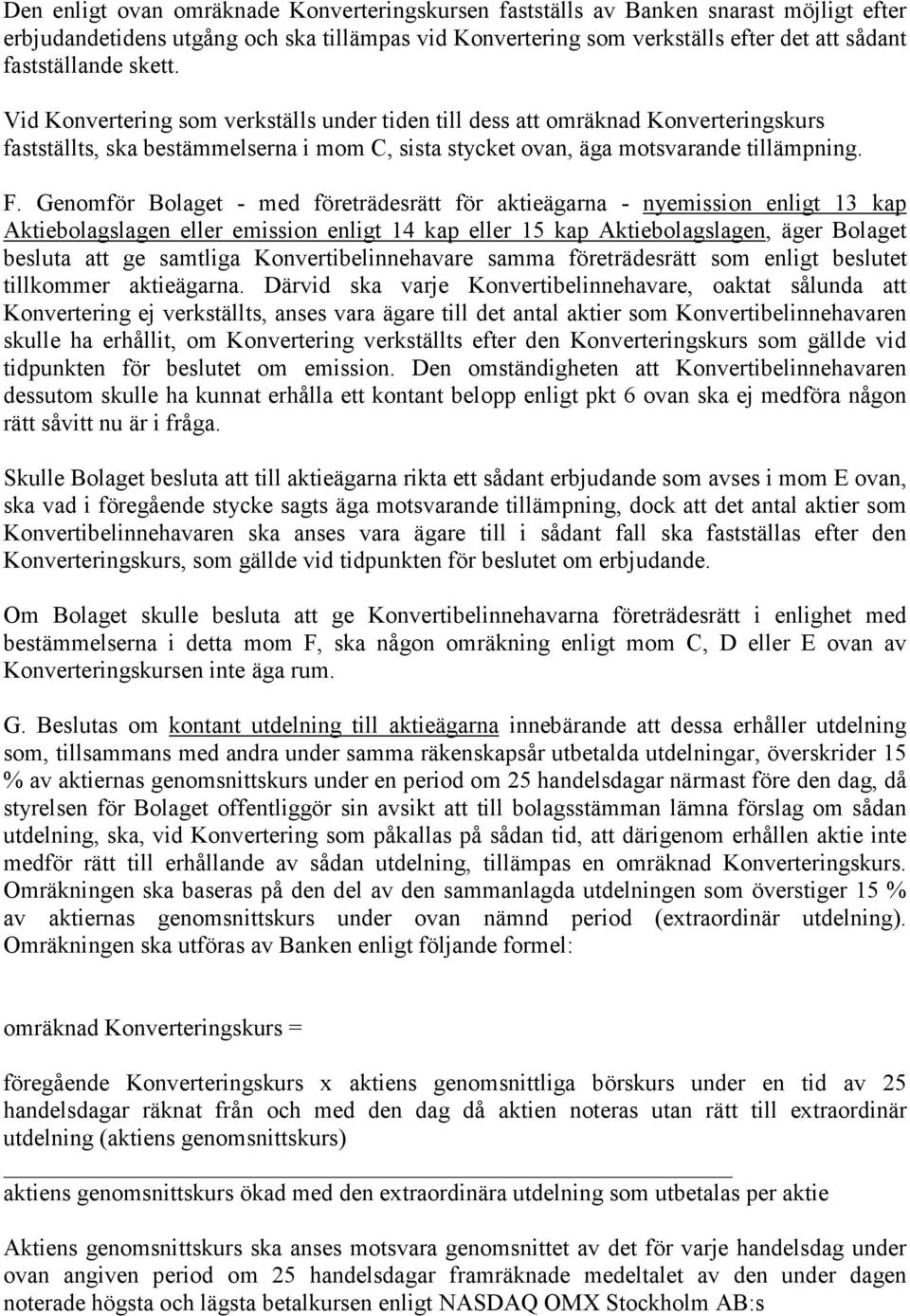 Genomför Bolaget - med företrädesrätt för aktieägarna - nyemission enligt 13 kap Aktiebolagslagen eller emission enligt 14 kap eller 15 kap Aktiebolagslagen, äger Bolaget besluta att ge samtliga