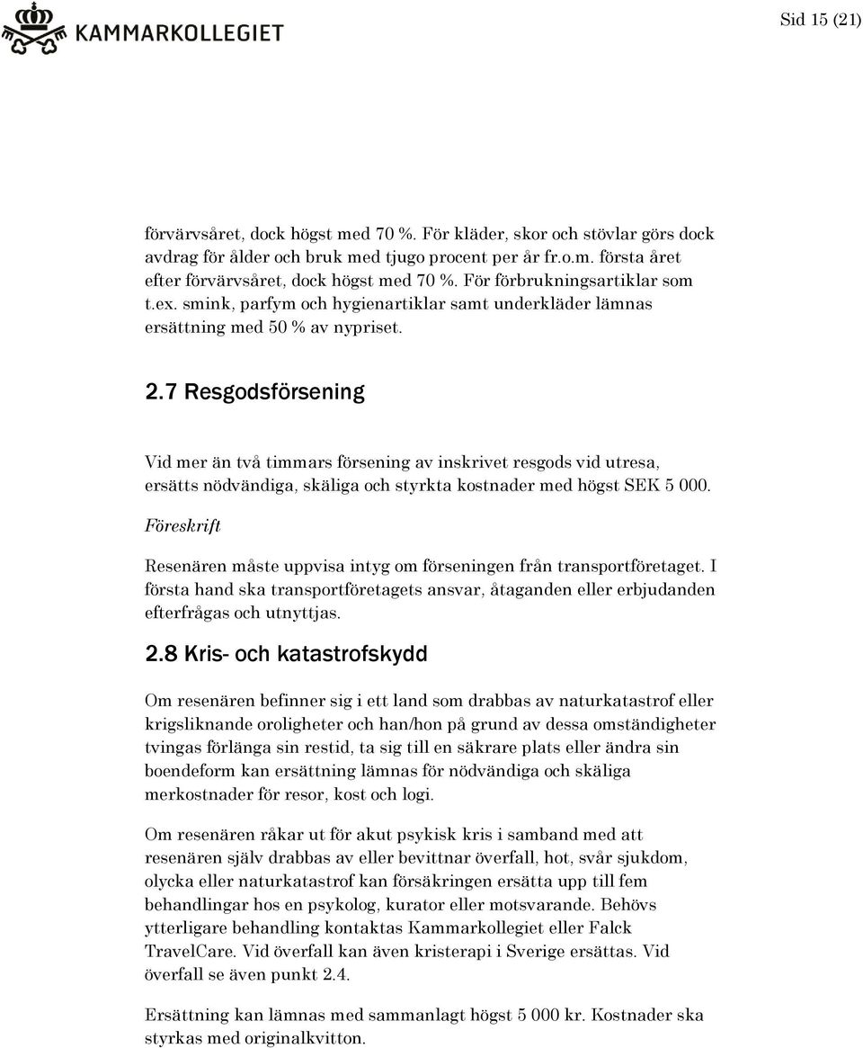 7 Resgodsförsening Vid mer än två timmars försening av inskrivet resgods vid utresa, ersätts nödvändiga, skäliga och styrkta kostnader med högst SEK 5 000.