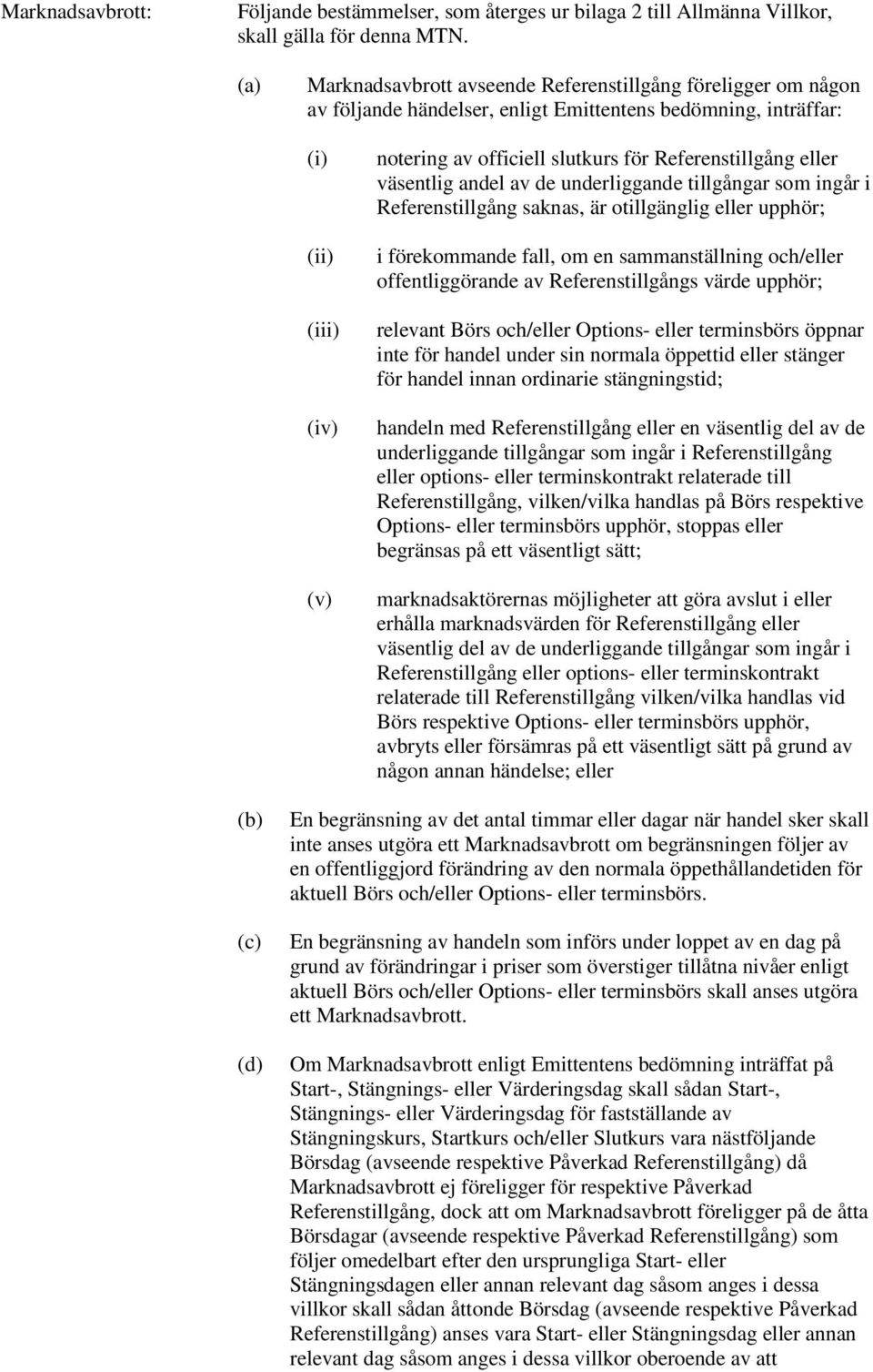 Referenstillgång eller väsentlig andel av de underliggande tillgångar som ingår i Referenstillgång saknas, är otillgänglig eller upphör; i förekommande fall, om en sammanställning och/eller