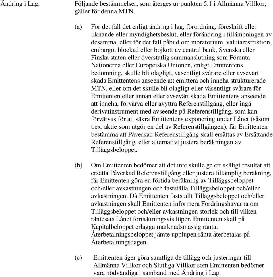 valutarestriktion, embargo, blockad eller bojkott av central bank, Svenska eller Finska staten eller överstatlig sammanslutning som Förenta Nationerna eller Europeiska Unionen, enligt Emittentens