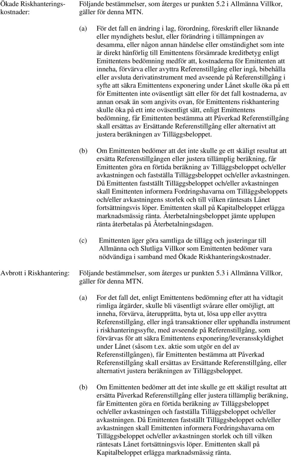 som inte är direkt hänförlig till Emittentens försämrade kreditbetyg enligt Emittentens bedömning medför att, kostnaderna för Emittenten att inneha, förvärva eller avyttra Referenstillgång eller