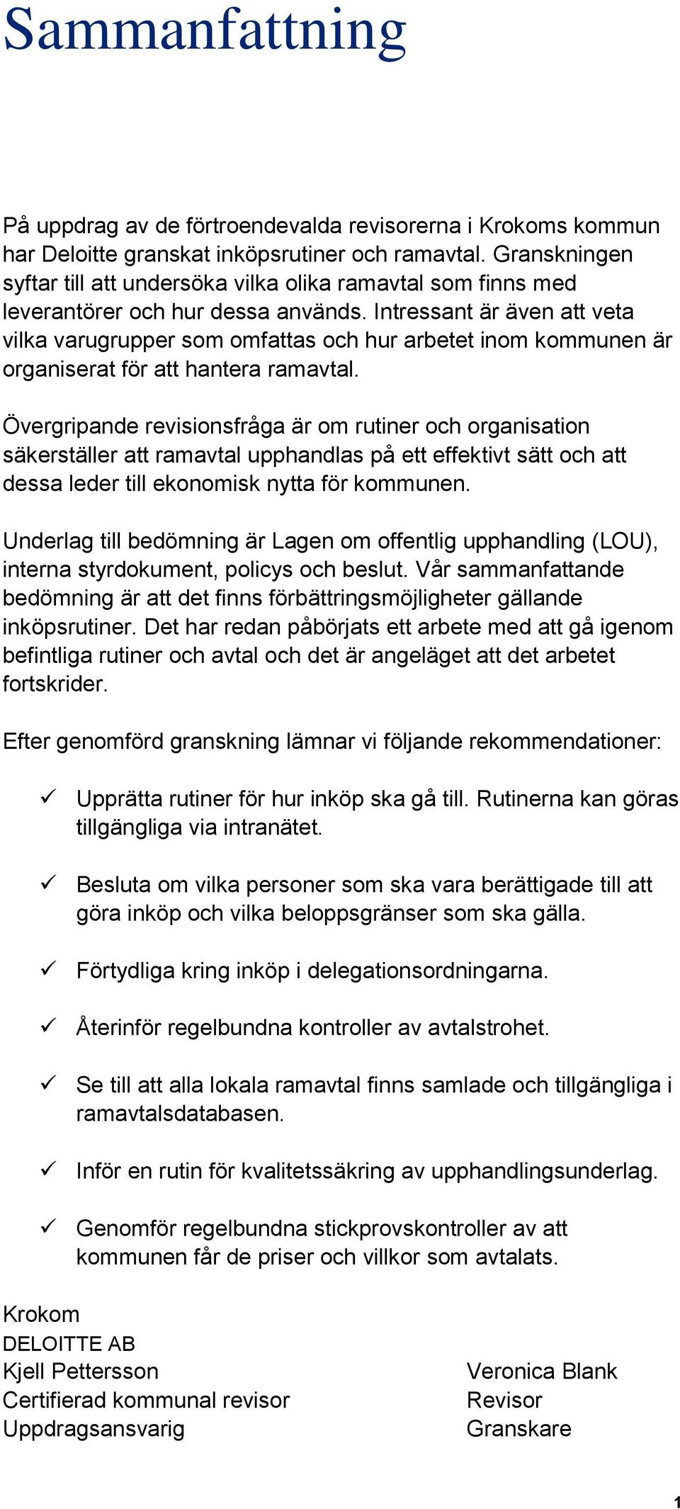 Intressant är även att veta vilka varugrupper som omfattas och hur arbetet inom kommunen är organiserat för att hantera ramavtal.