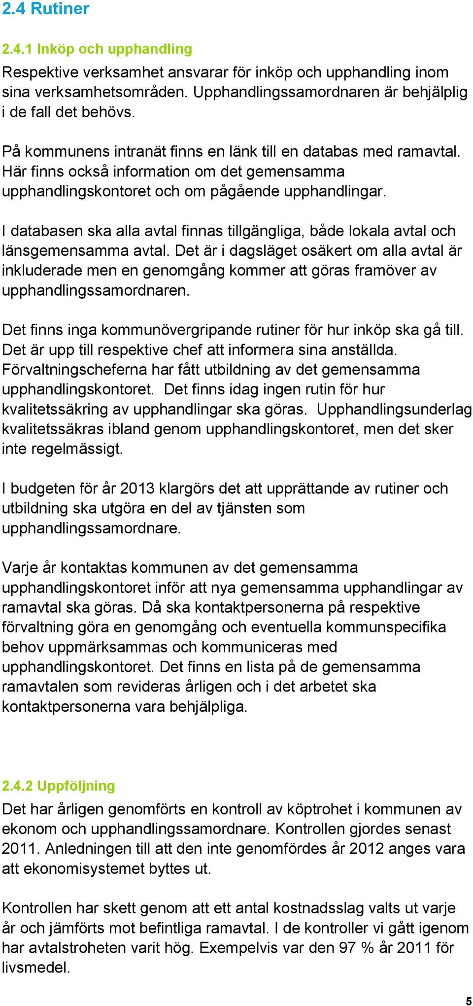 I databasen ska alla avtal finnas tillgängliga, både lokala avtal och länsgemensamma avtal.