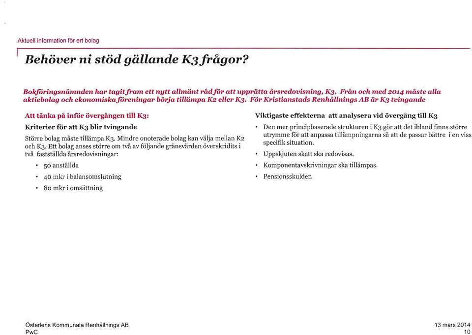 För Kristianstads Renhållnings AB är K:J tvingande Att tänka på inför övergången till K3: Kriterier för att K3 blir tvingande Större bolag måste tillämpa K3.