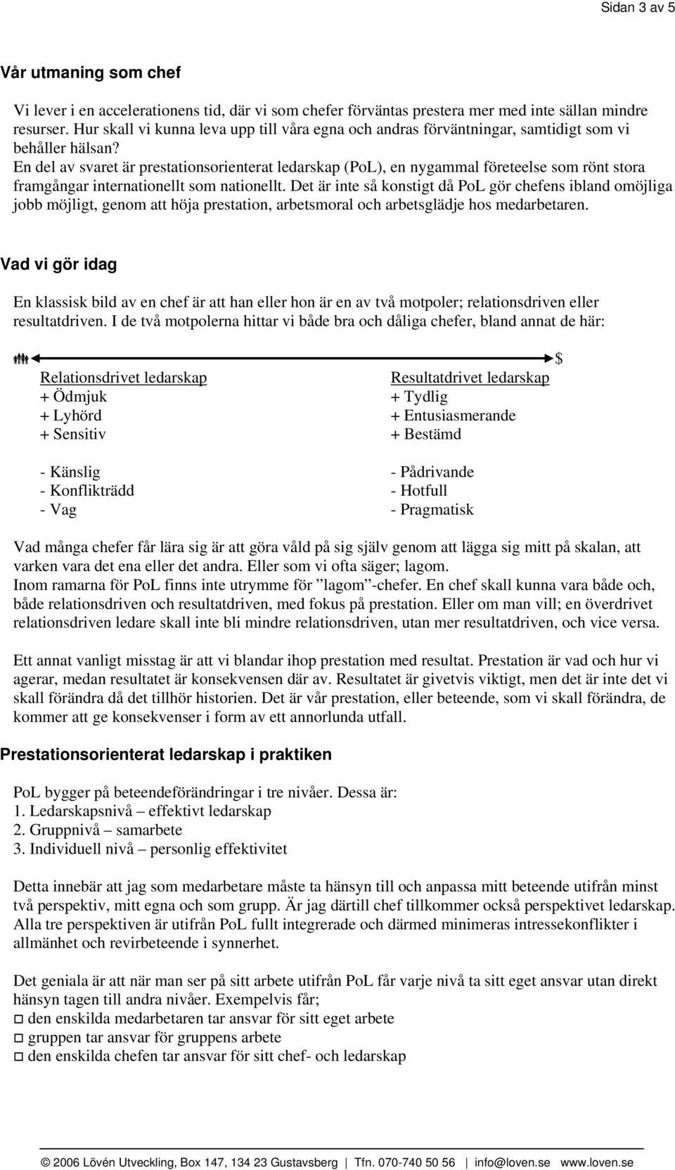 En del av svaret är prestationsorienterat ledarskap (PoL), en nygammal företeelse som rönt stora framgångar internationellt som nationellt.