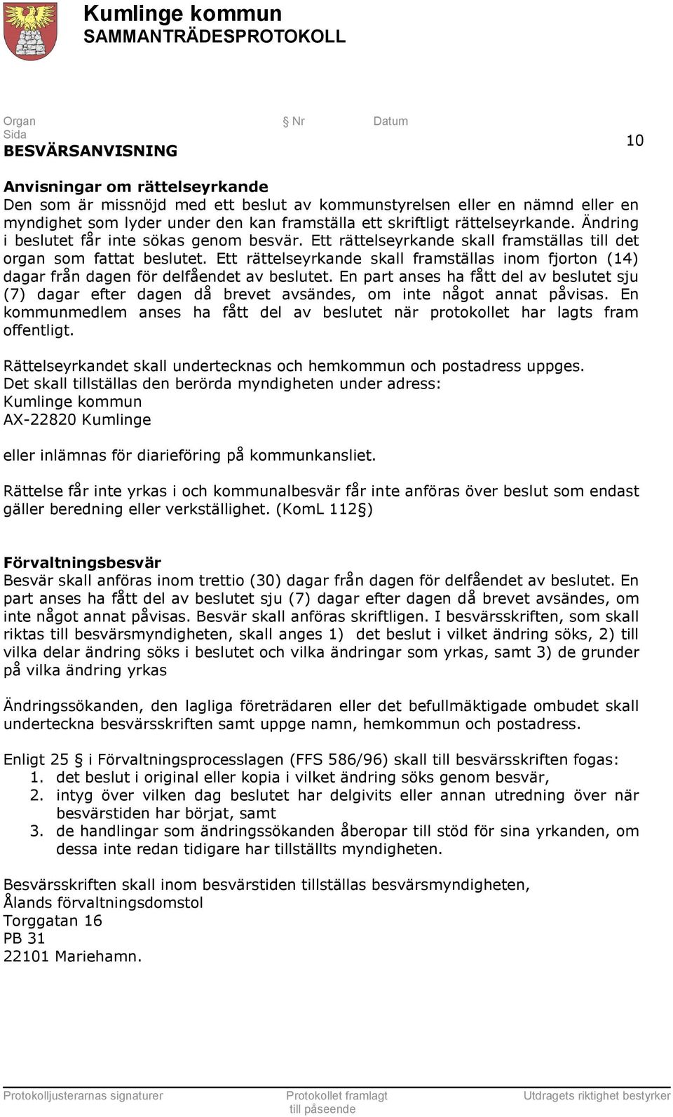 Ett rättelseyrkande skall framställas inom fjorton (14) dagar från dagen för delfåendet av beslutet.