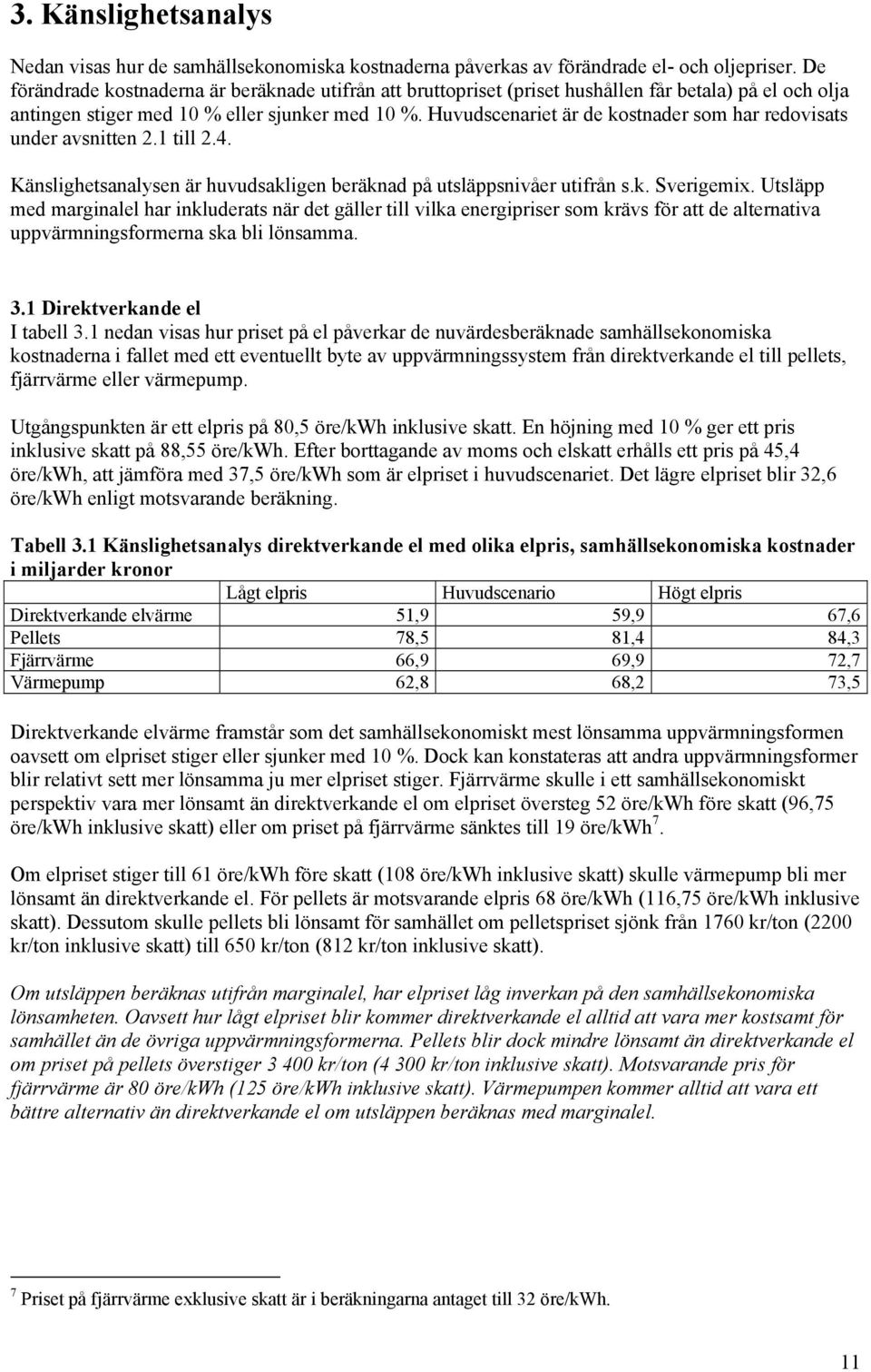 Huvudscenariet är de kostnader som har redovisats under avsnitten 2.1 till 2.4. Känslighetsanalysen är huvudsakligen beräknad på utsläppsnivåer utifrån s.k. Sverigemix.