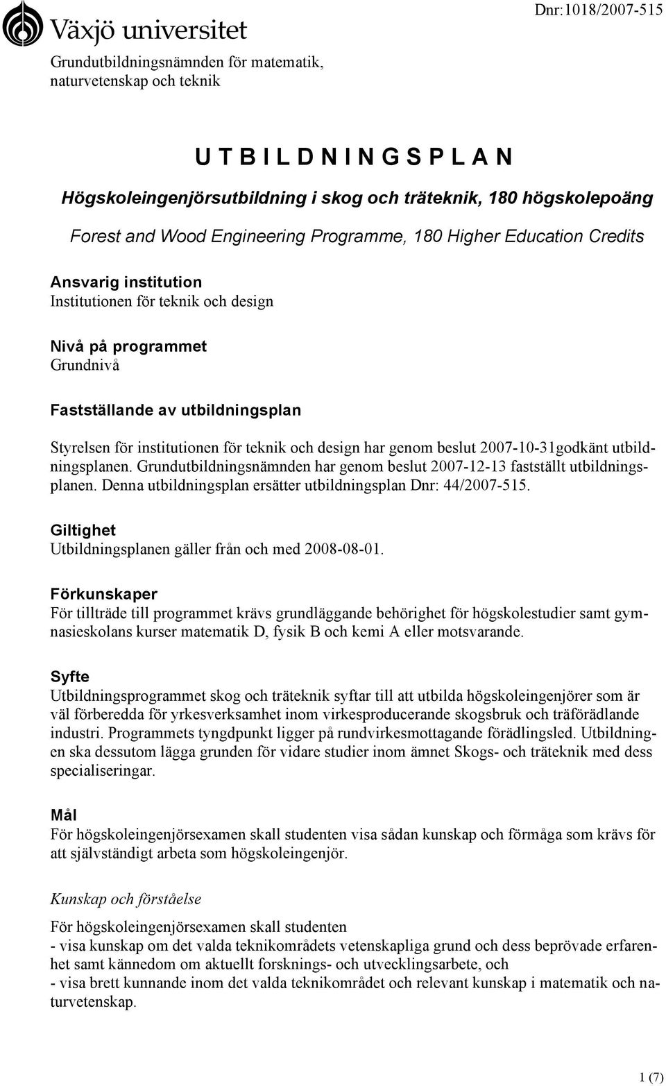 för teknik och design har genom beslut 2007-10-31godkänt utbildningsplanen. Grundutbildningsnämnden har genom beslut 2007-12-13 fastställt utbildningsplanen.