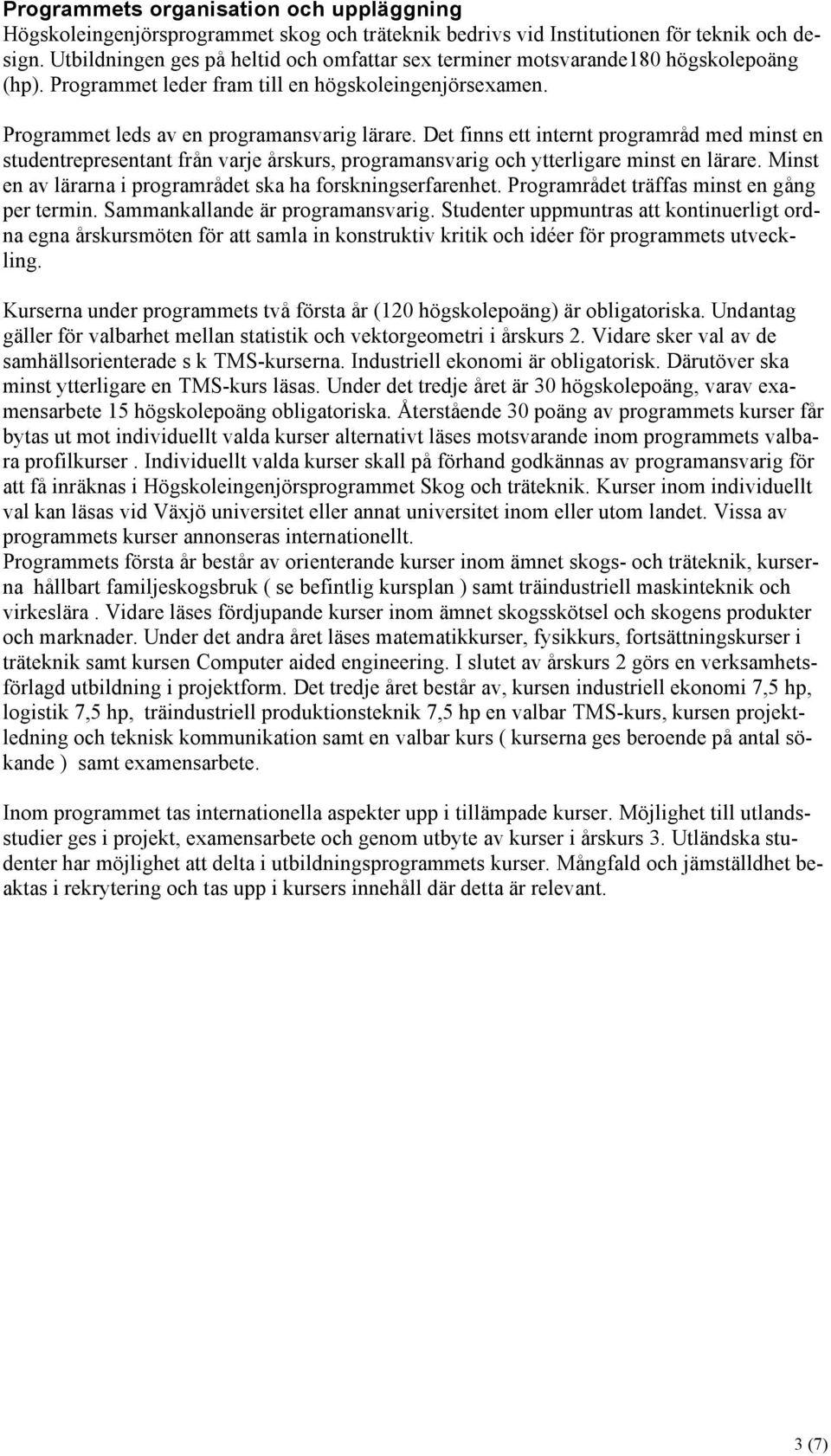 Det finns ett internt programråd med minst en studentrepresentant från varje årskurs, programansvarig och ytterligare minst en lärare. Minst en av lärarna i programrådet ska ha forskningserfarenhet.
