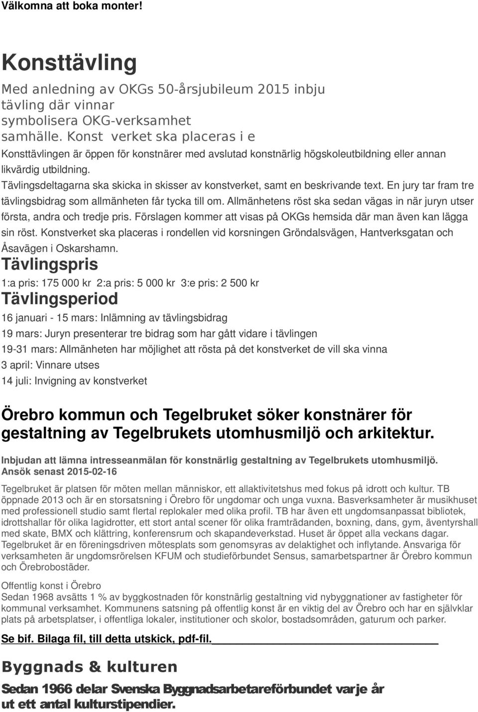 Tävlingsdeltagarna ska skicka in skisser av konstverket, samt en beskrivande text. En jury tar fram tre tävlingsbidrag som allmänheten får tycka till om.