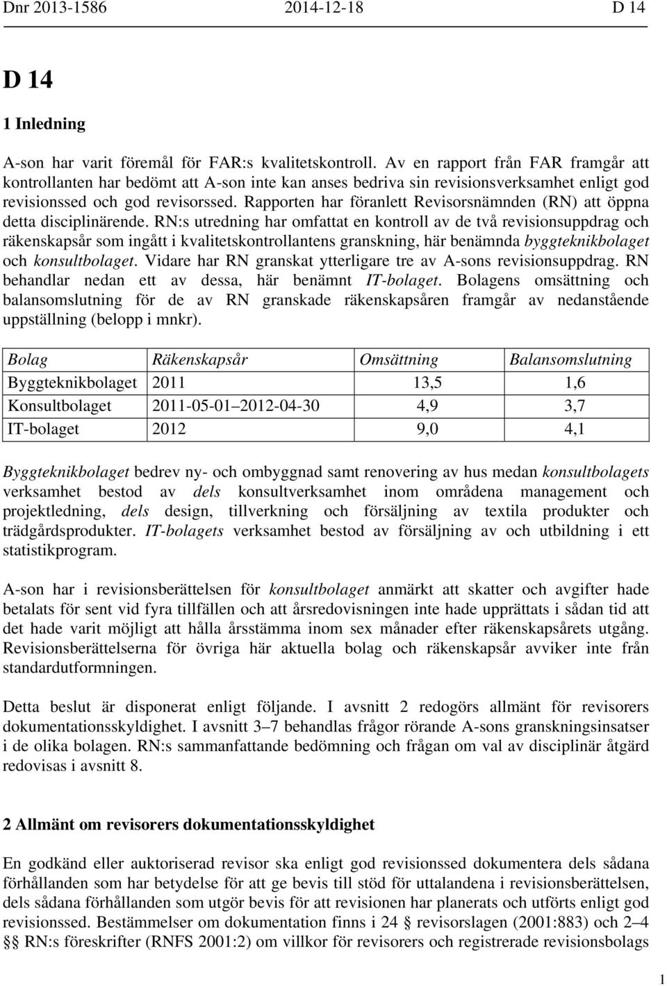 Rapporten har föranlett Revisorsnämnden (RN) att öppna detta disciplinärende.