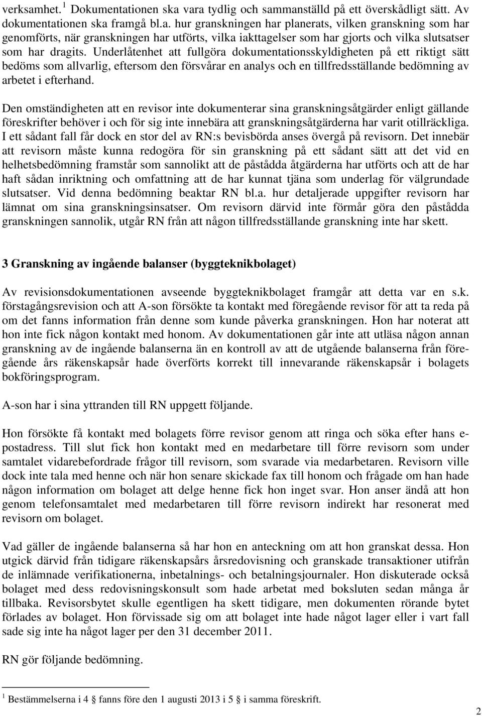Den omständigheten att en revisor inte dokumenterar sina granskningsåtgärder enligt gällande föreskrifter behöver i och för sig inte innebära att granskningsåtgärderna har varit otillräckliga.