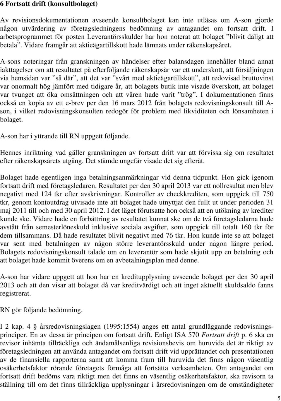 A-sons noteringar från granskningen av händelser efter balansdagen innehåller bland annat iakttagelser om att resultatet på efterföljande räkenskapsår var ett underskott, att försäljningen via