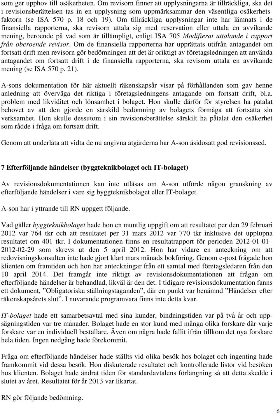 Om tillräckliga upplysningar inte har lämnats i de finansiella rapporterna, ska revisorn uttala sig med reservation eller uttala en avvikande mening, beroende på vad som är tillämpligt, enligt ISA