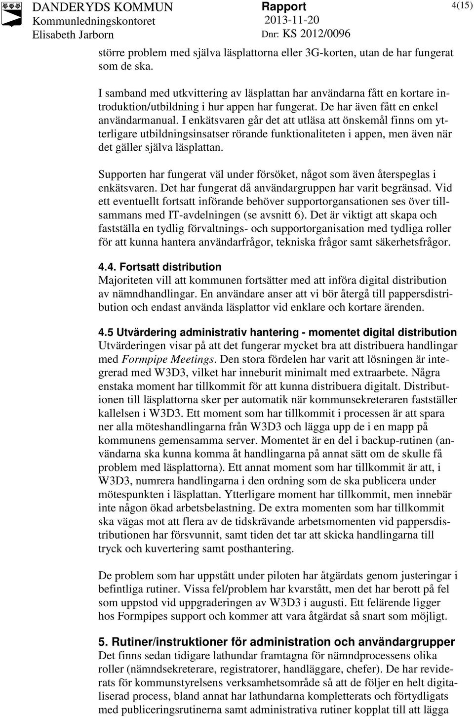 I enkätsvaren går det att utläsa att önskemål finns om ytterligare utbildningsinsatser rörande funktionaliteten i appen, men även när det gäller själva läsplattan.