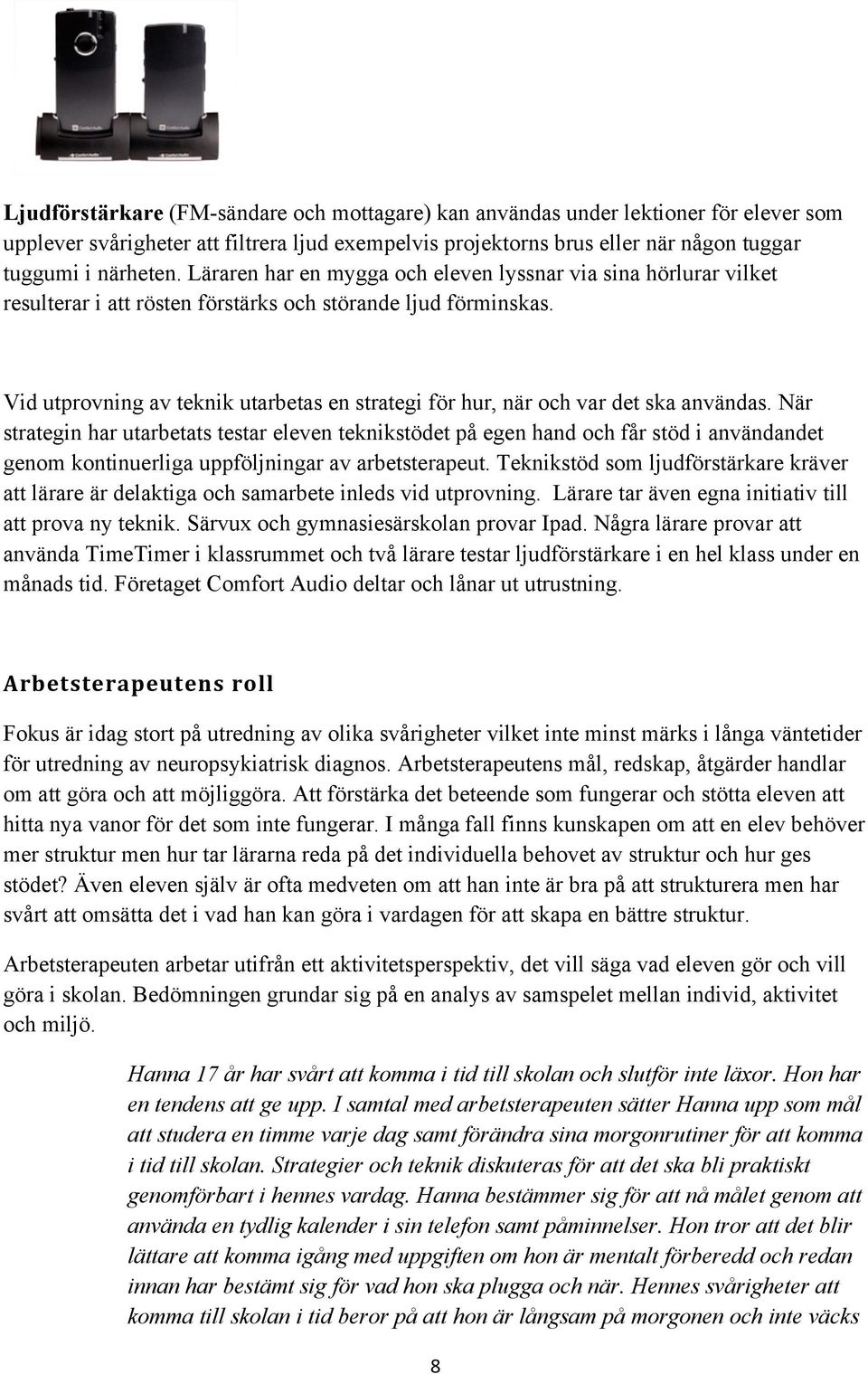 Vid utprovning av teknik utarbetas en strategi för hur, när och var det ska användas.