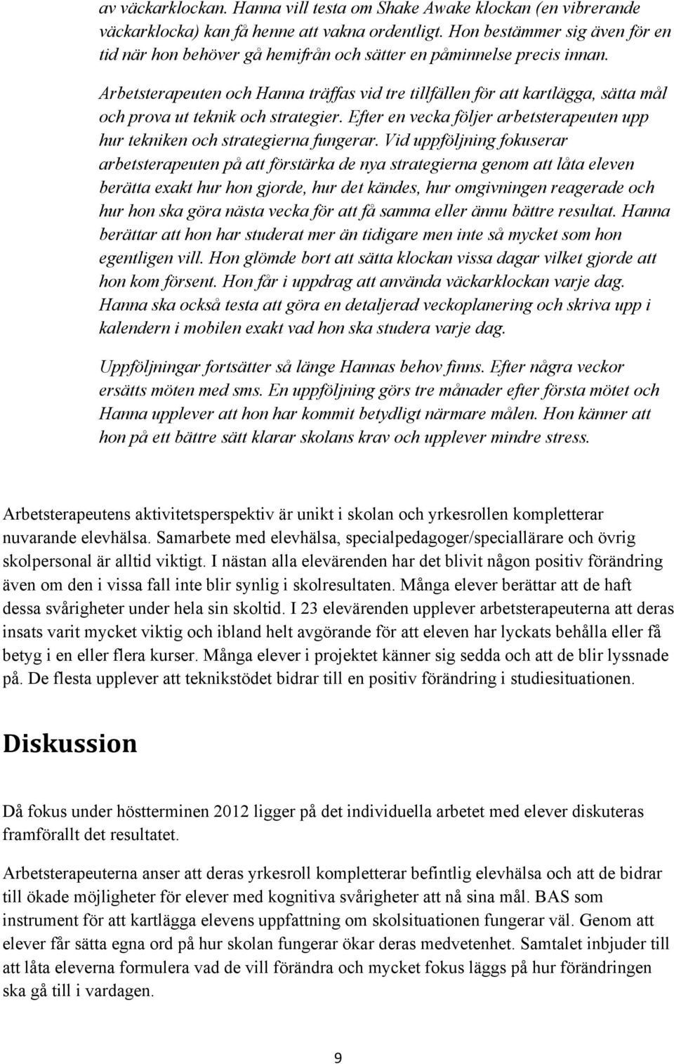 Arbetsterapeuten och Hanna träffas vid tre tillfällen för att kartlägga, sätta mål och prova ut teknik och strategier.