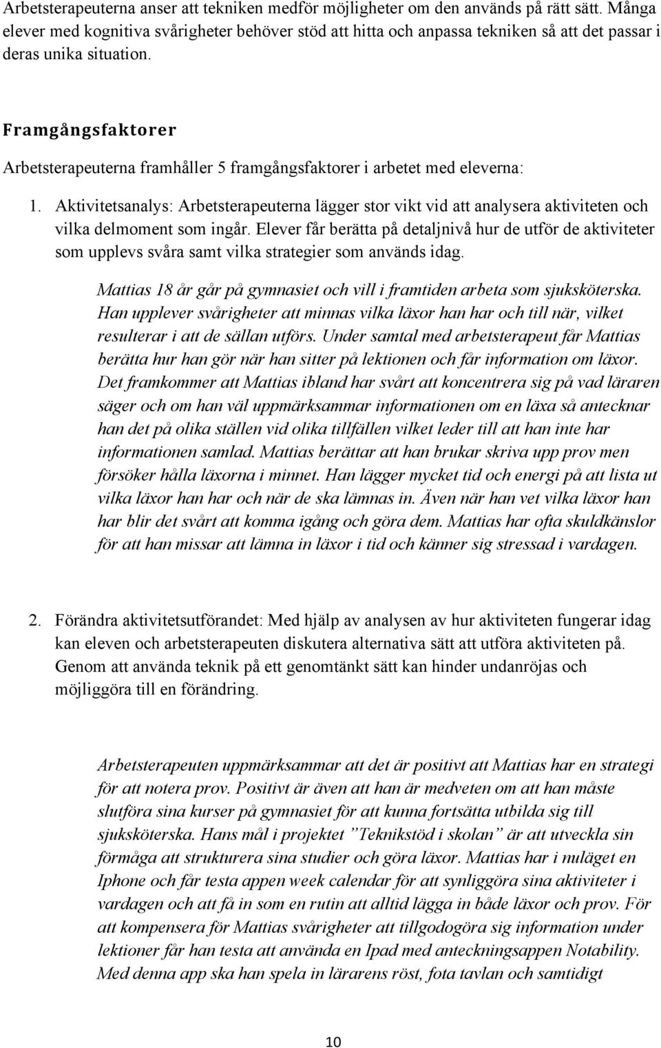 Framgångsfaktorer Arbetsterapeuterna framhåller 5 framgångsfaktorer i arbetet med eleverna: 1.