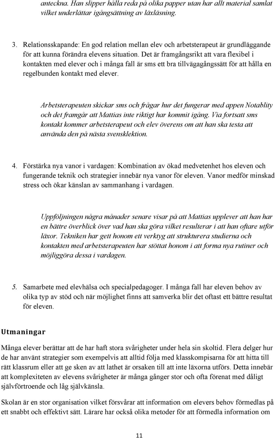 Det är framgångsrikt att vara flexibel i kontakten med elever och i många fall är sms ett bra tillvägagångssätt för att hålla en regelbunden kontakt med elever.