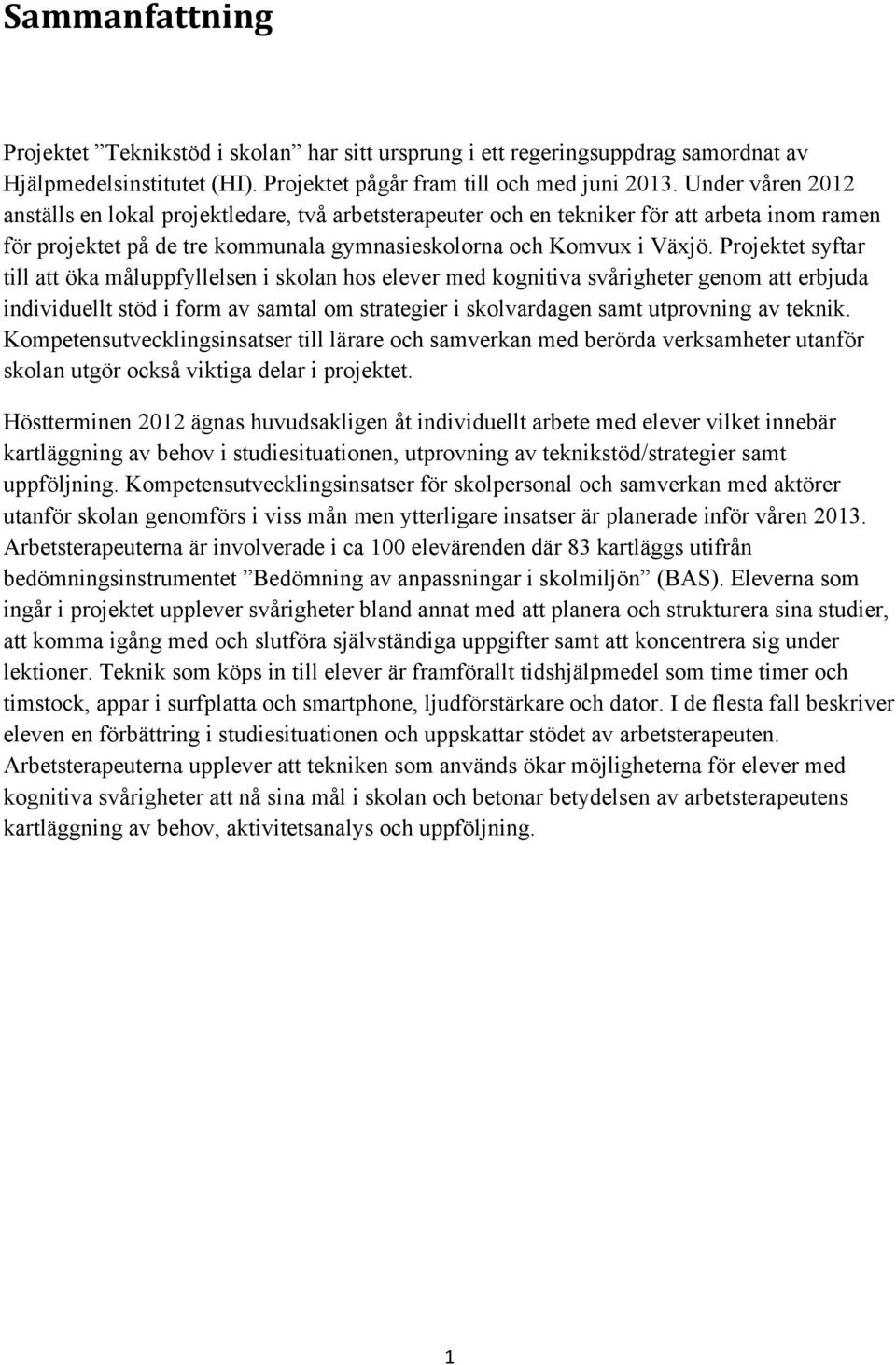 Projektet syftar till att öka måluppfyllelsen i skolan hos elever med kognitiva svårigheter genom att erbjuda individuellt stöd i form av samtal om strategier i skolvardagen samt utprovning av teknik.
