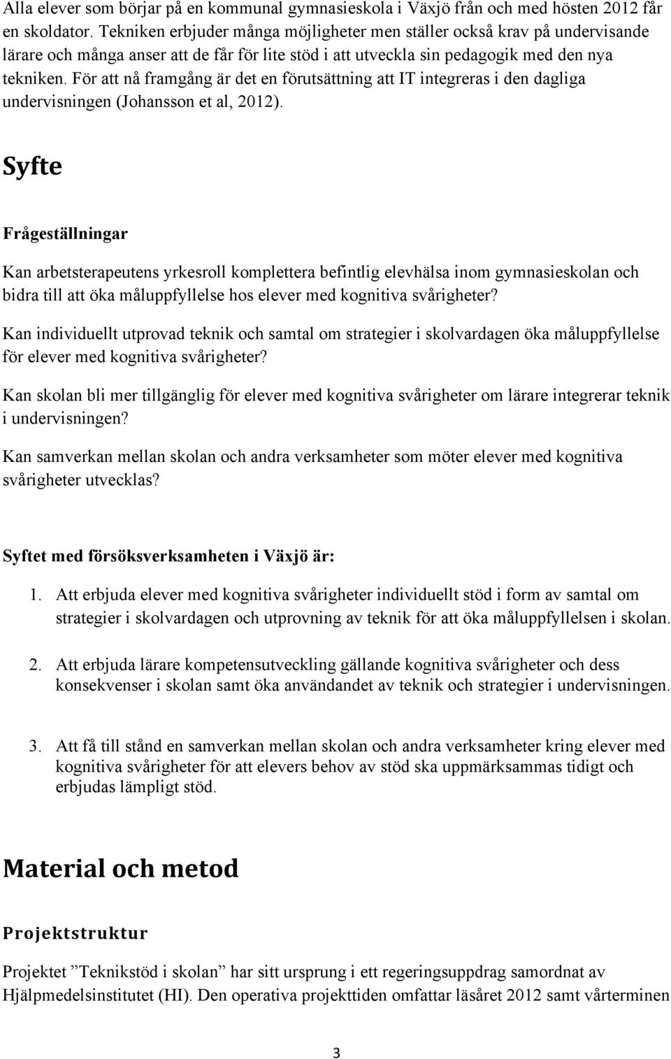 För att nå framgång är det en förutsättning att IT integreras i den dagliga undervisningen (Johansson et al, 2012).