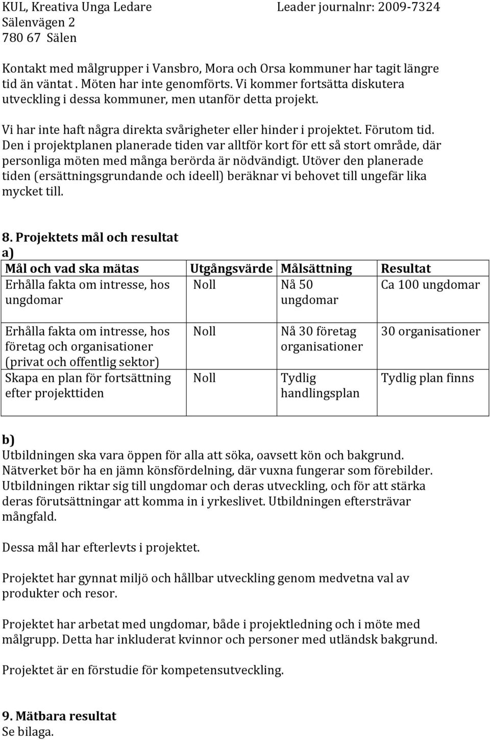 Den i projektplanen planerade tiden var alltför kort för ett så stort område, där personliga möten med många berörda är nödvändigt.