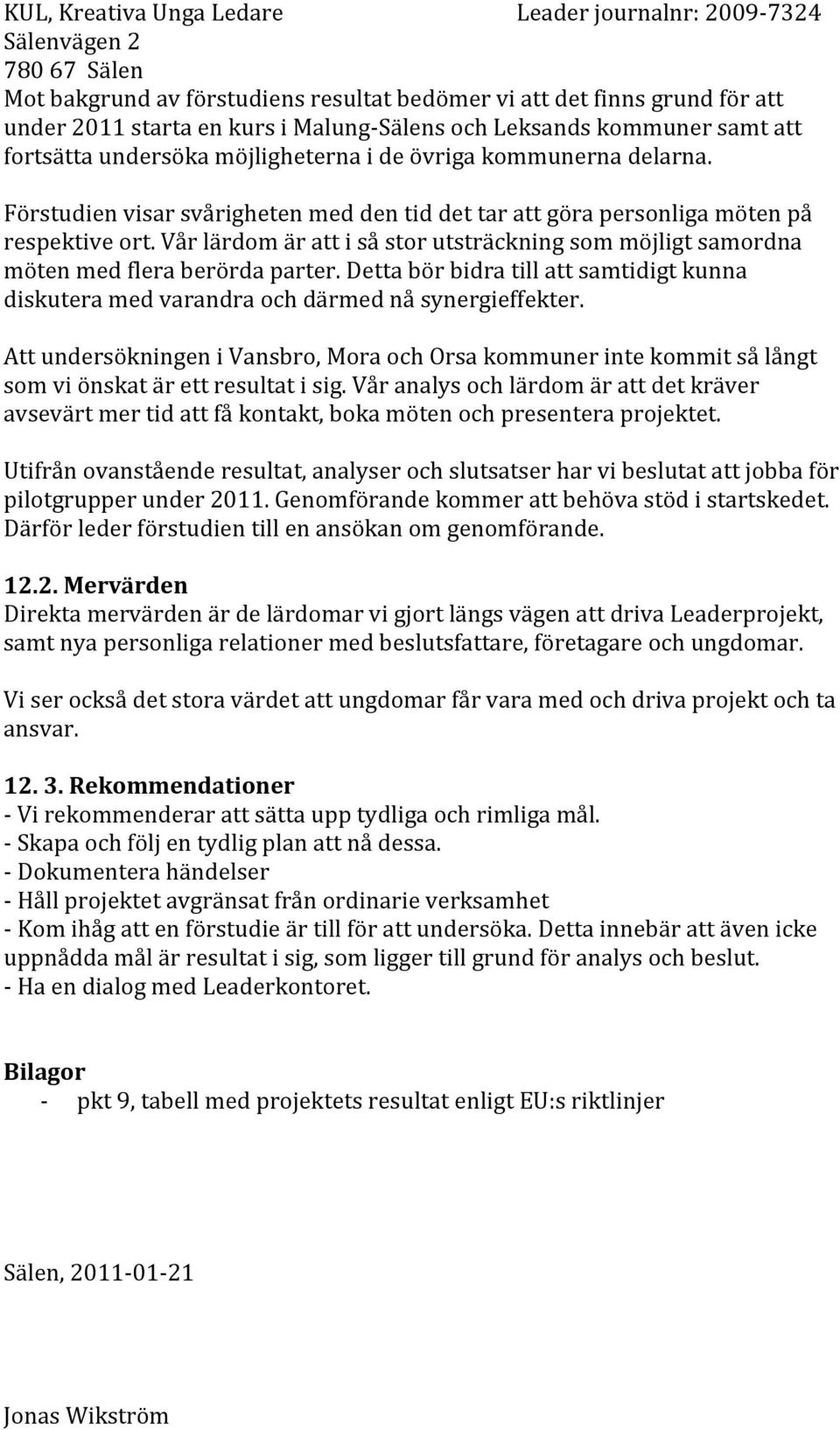 Vår lärdom är att i så stor utsträckning som möjligt samordna möten med flera berörda parter. Detta bör bidra till att samtidigt kunna diskutera med varandra och därmed nå synergieffekter.