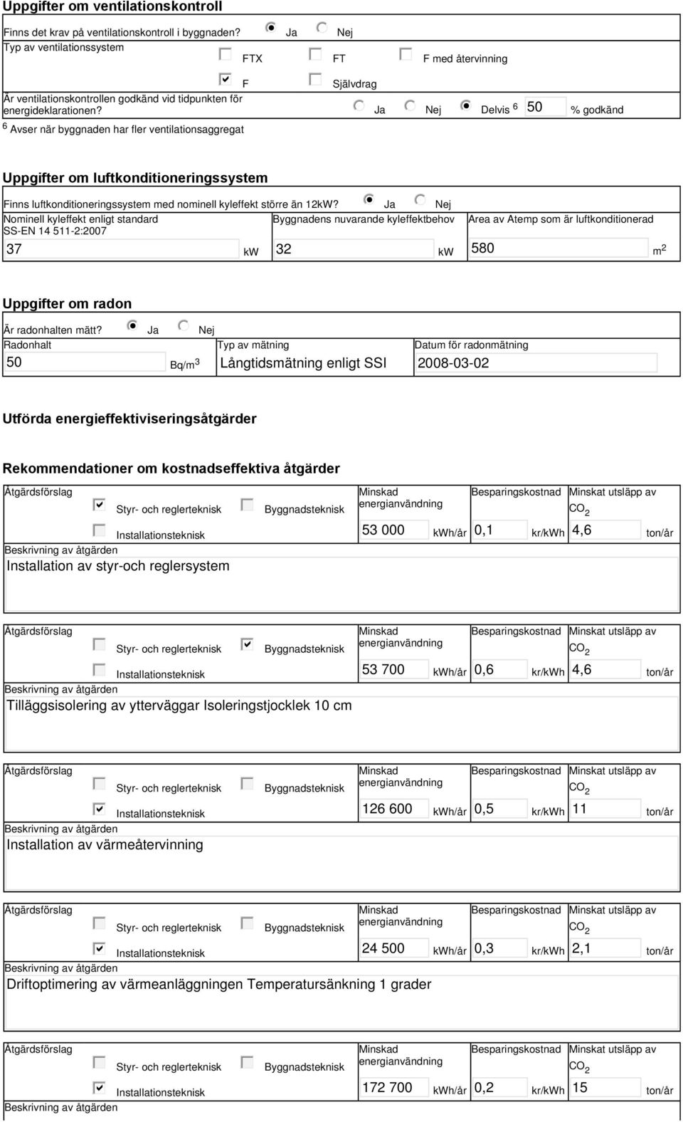 tidpunkten för energideklarationen? Ja Nej i Delvis 6 50 % godkänd Uppgifter om luftkonditioneringssystem Finns luftkonditioneringssystem med nominell kyleffekt större än 12kW?