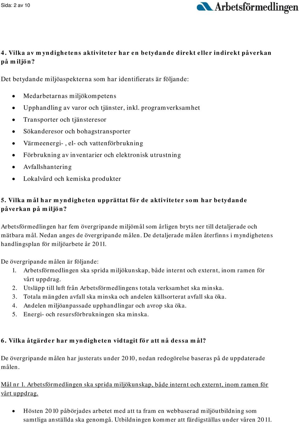 programverksamhet Transporter och tjänsteresor Sökanderesor och bohagstransporter Värmeenergi-, el- och vattenförbrukning Förbrukning av inventarier och elektronisk utrustning Avfallshantering