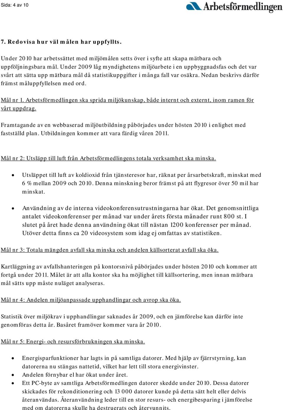 Nedan beskrivs därför främst måluppfyllelsen med ord. Mål nr 1. Arbetsförmedlingen ska sprida miljökunskap, både internt och externt, inom ramen för vårt uppdrag.