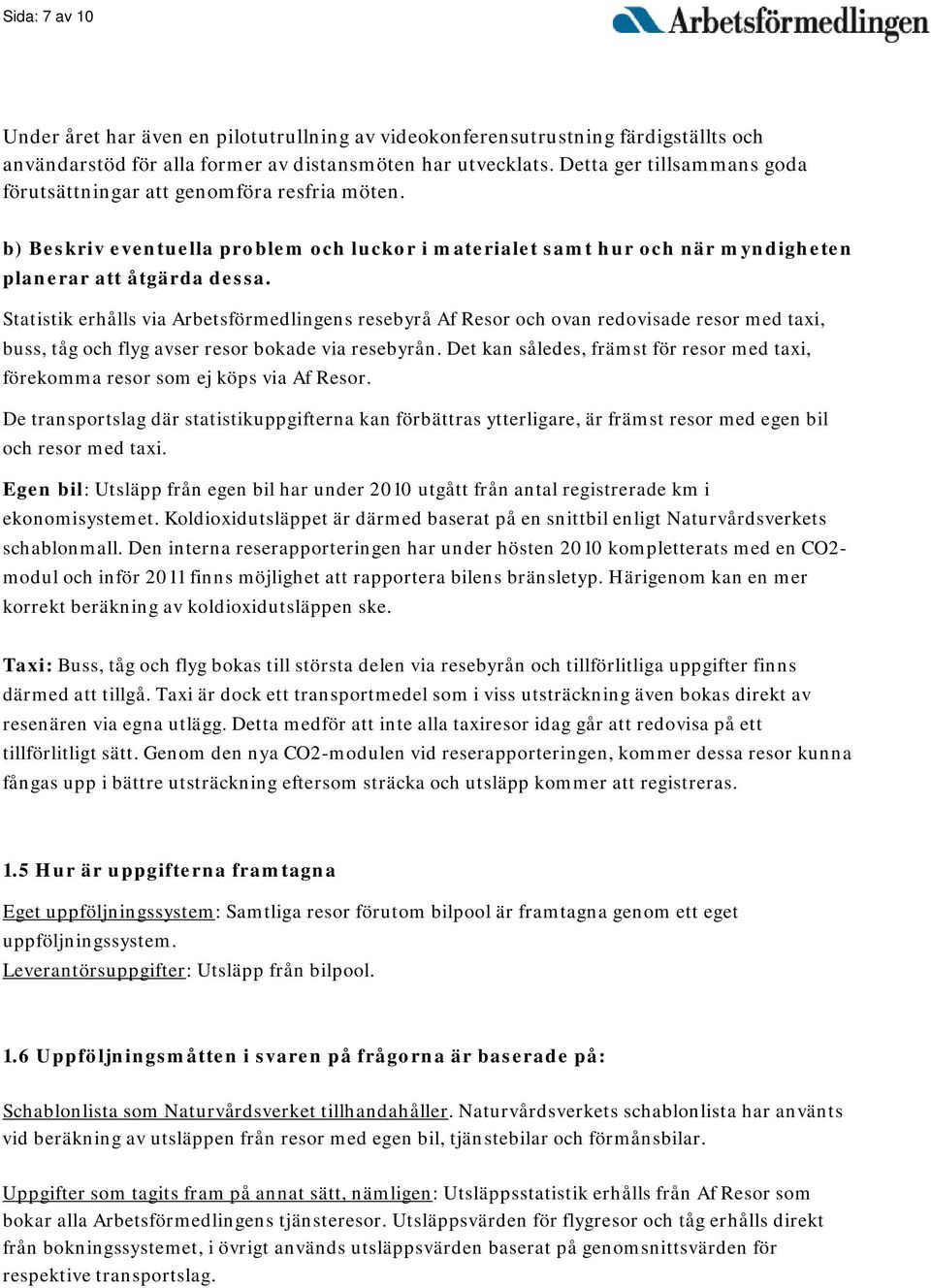 Statistik erhålls via Arbetsförmedlingens resebyrå Af Resor och ovan redovisade resor med taxi, buss, tåg och flyg avser resor bokade via resebyrån.