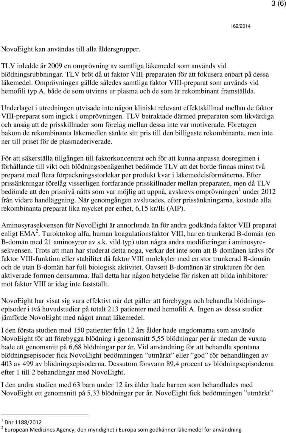 Omprövningen gällde således samtliga faktor VIII-preparat som används vid hemofili typ A, både de som utvinns ur plasma och de som är rekombinant framställda.