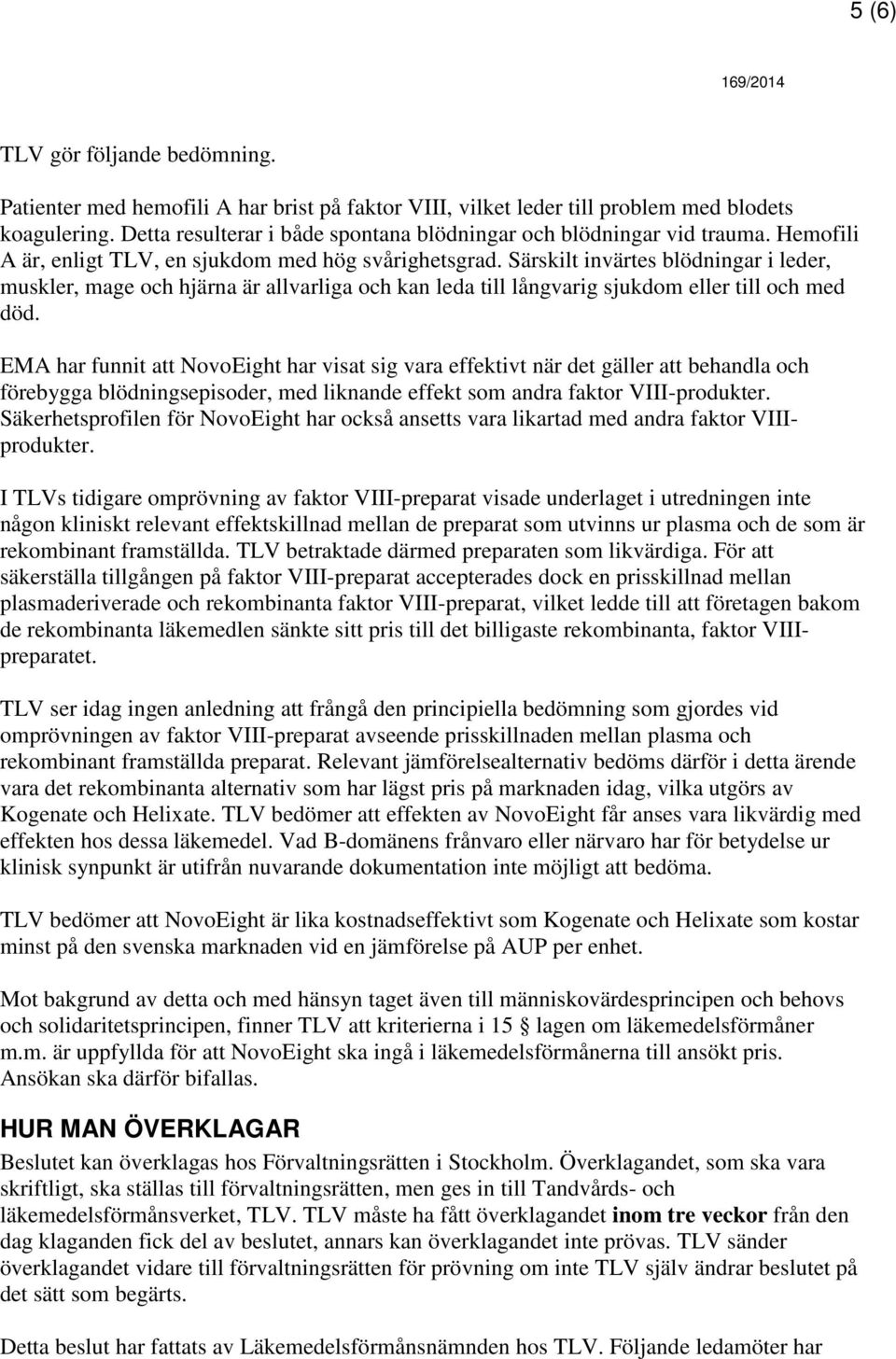 Särskilt invärtes blödningar i leder, muskler, mage och hjärna är allvarliga och kan leda till långvarig sjukdom eller till och med död.