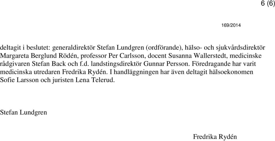 Back och f.d. landstingsdirektör Gunnar Persson. Föredragande har varit medicinska utredaren Fredrika Rydén.