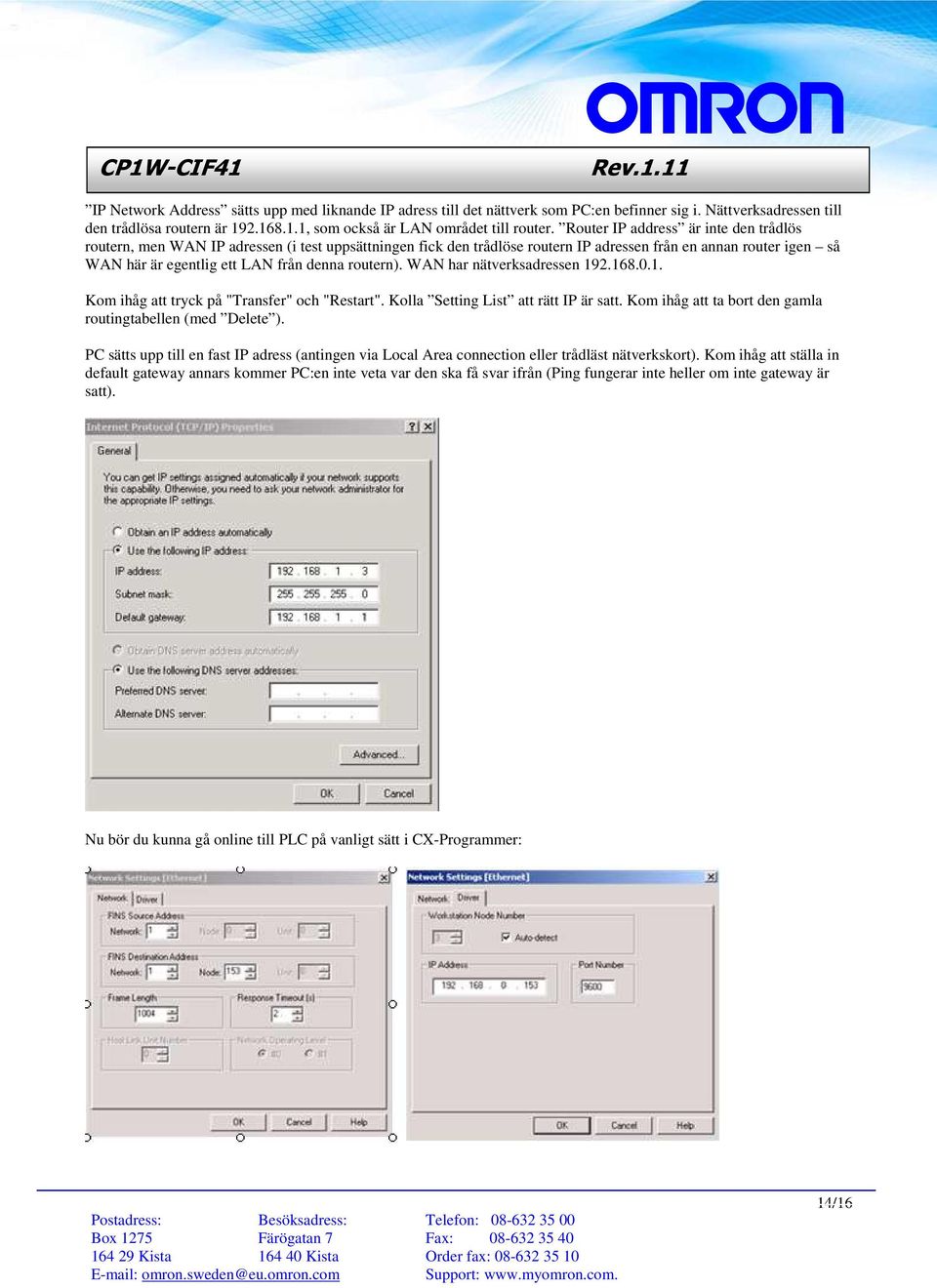 routern). WAN har nätverksadressen 192.168.0.1. Kom ihåg att tryck på "Transfer" och "Restart". Kolla Setting List att rätt IP är satt. Kom ihåg att ta bort den gamla routingtabellen (med Delete ).